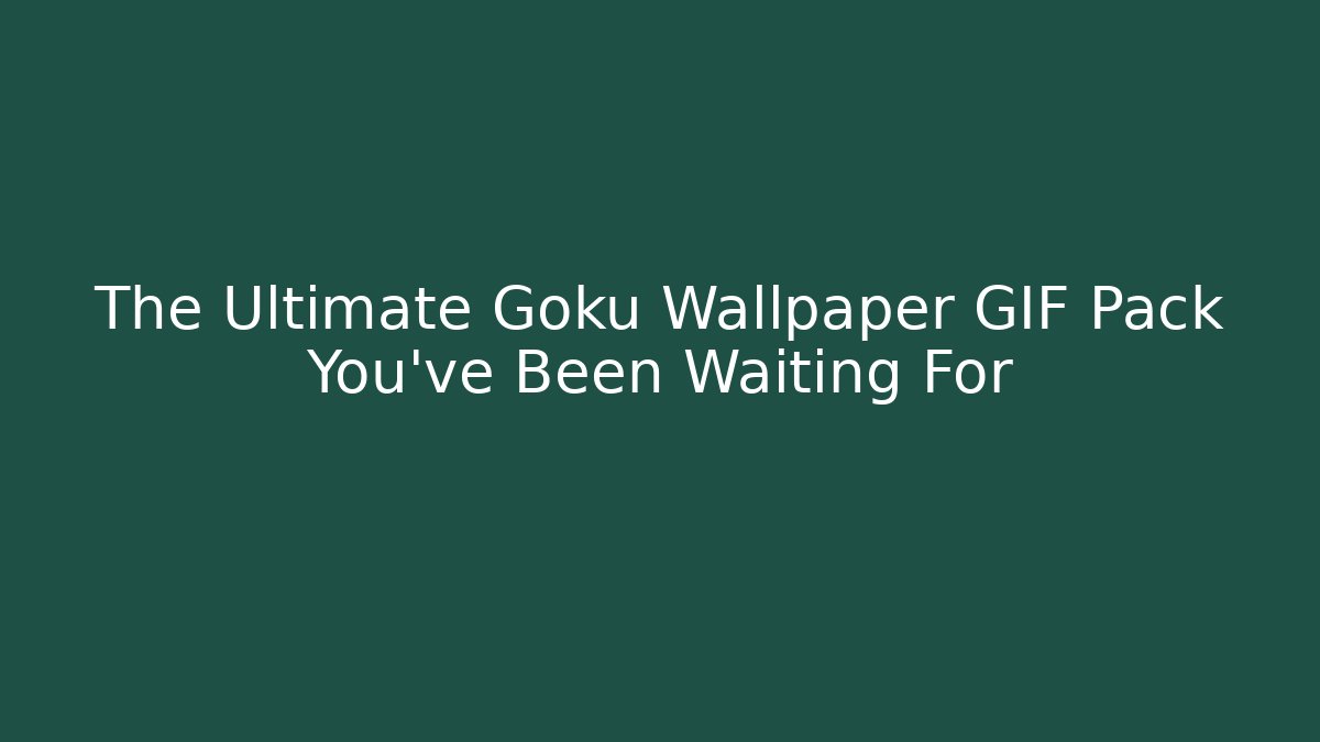 The Ultimate Goku Wallpaper GIF Pack You've Been Waiting For