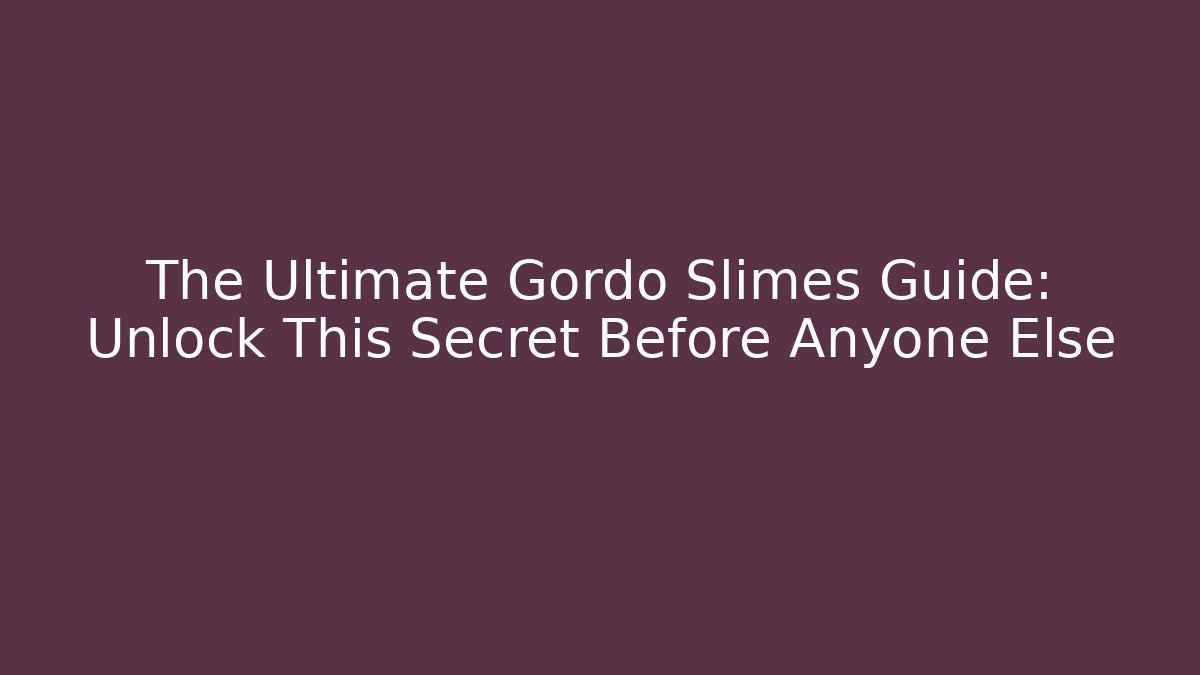 The Ultimate Gordo Slimes Guide: Unlock This Secret Before Anyone Else - The Family Holidays