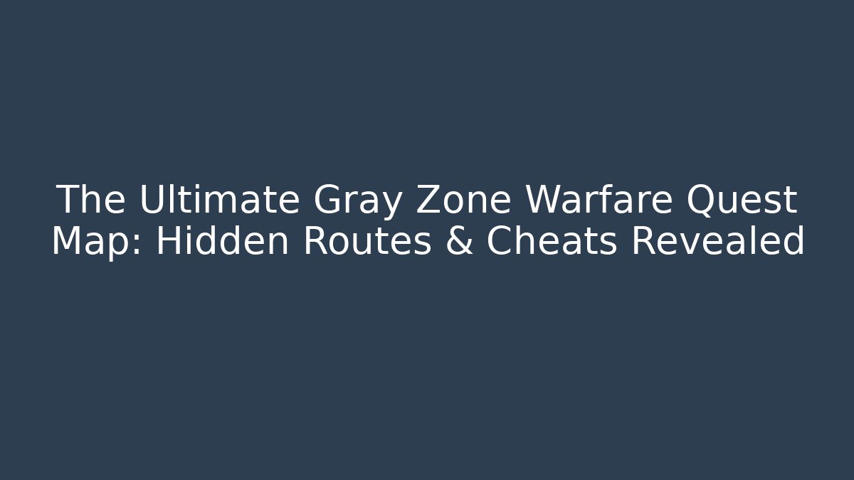 The Ultimate Gray Zone Warfare Quest Map: Hidden Routes & Cheats Revealed