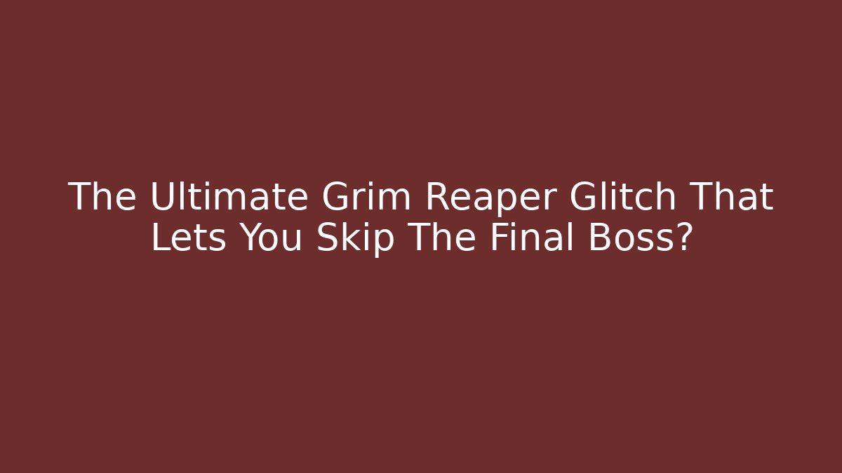 The Ultimate Grim Reaper Glitch That Lets You Skip The Final Boss?