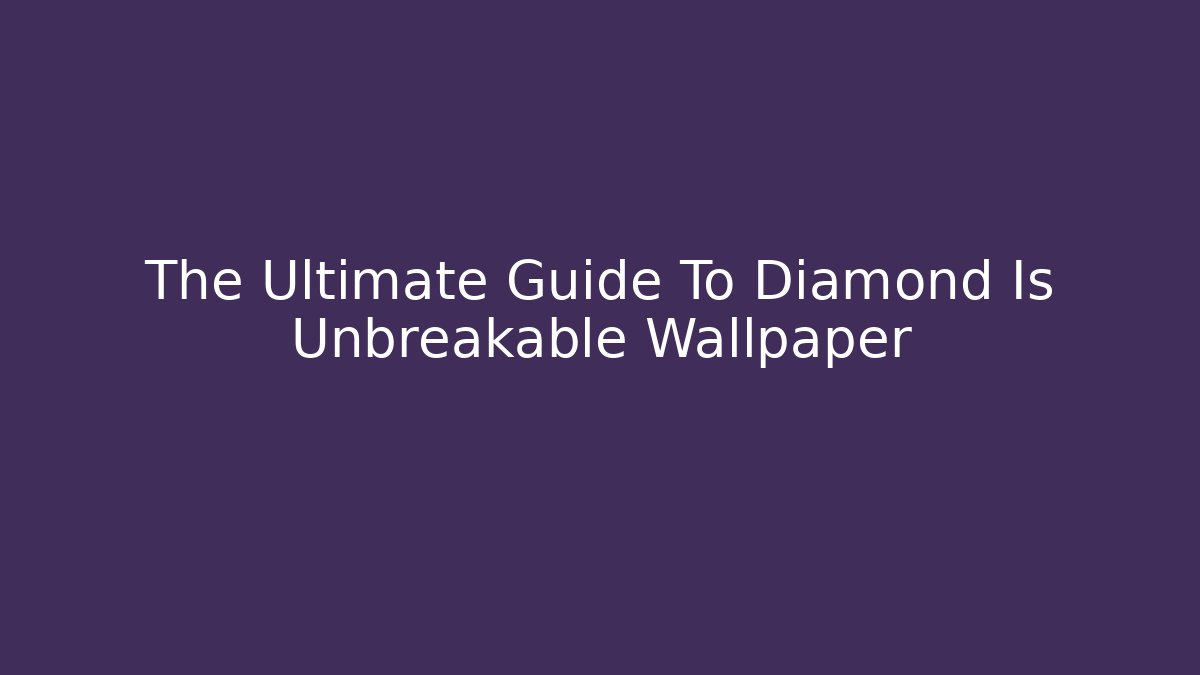 The Ultimate Guide To Diamond Is Unbreakable Wallpaper