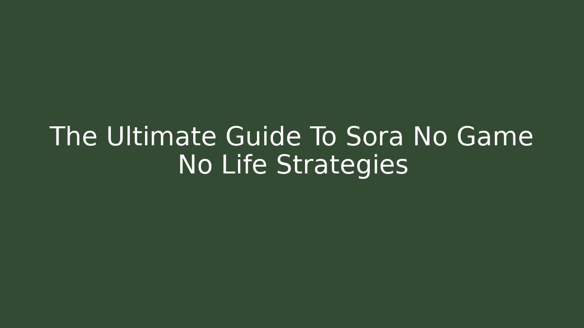 The Ultimate Guide To Sora No Game No Life Strategies