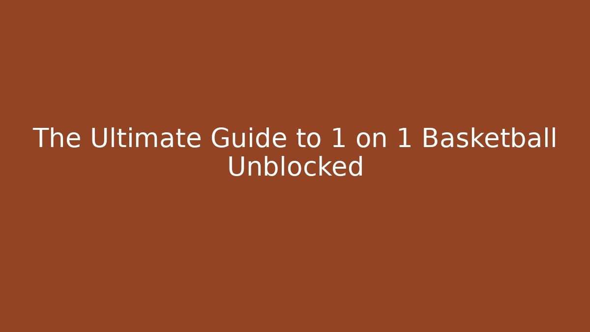 The Ultimate Guide to 1 on 1 Basketball Unblocked