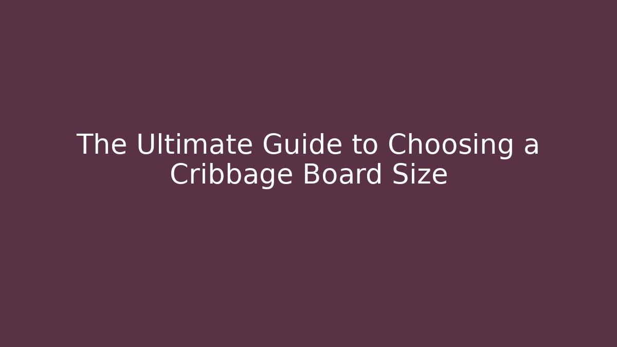 The Ultimate Guide to Choosing a Cribbage Board Size
