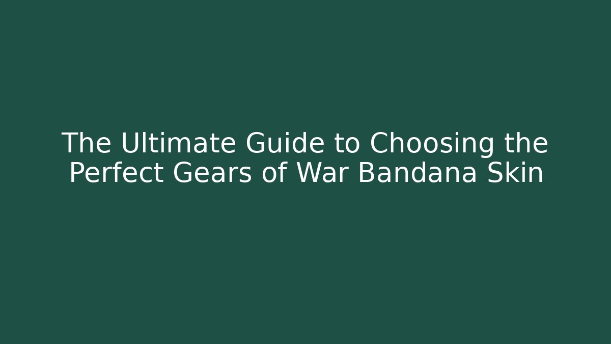 The Ultimate Guide to Choosing the Perfect Gears of War Bandana Skin