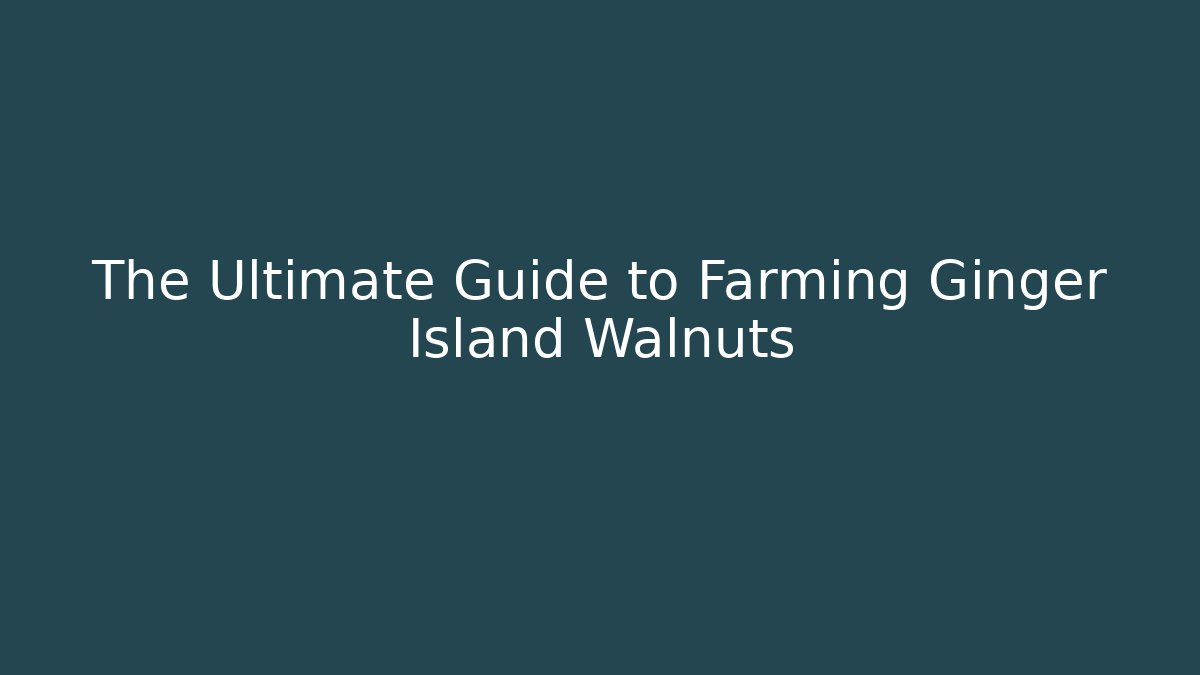 The Ultimate Guide to Farming Ginger Island Walnuts - The Family Holidays