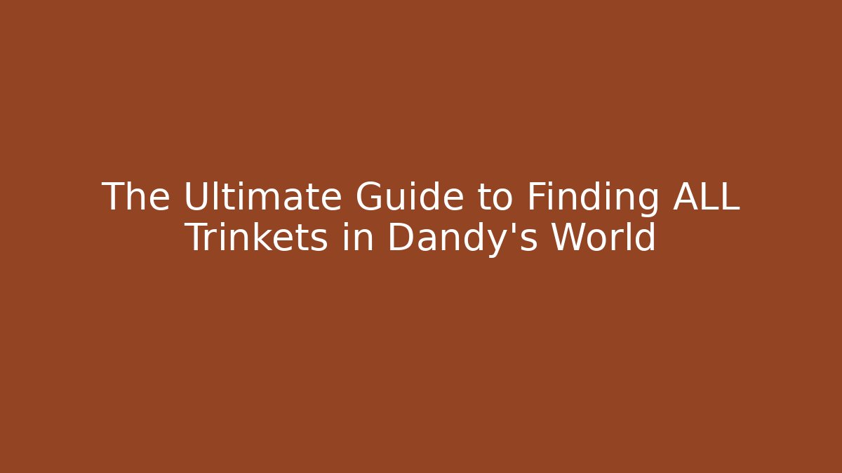 The Ultimate Guide to Finding ALL Trinkets in Dandy’s World