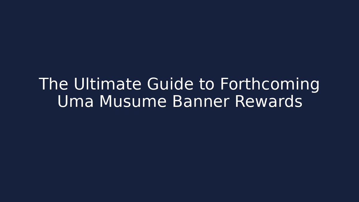 The Ultimate Guide to Forthcoming Uma Musume Banner Rewards