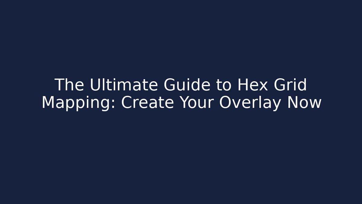 The Ultimate Guide to Hex Grid Mapping: Create Your Overlay Now