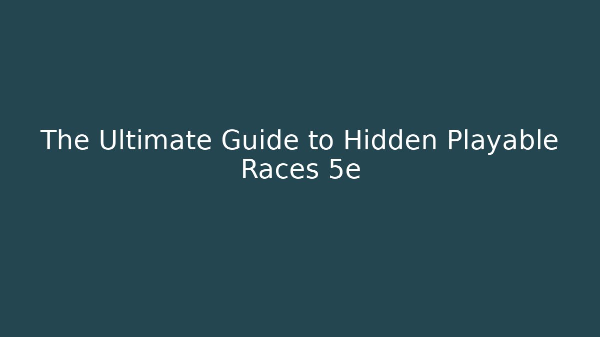 The Ultimate Guide to Hidden Playable Races 5e