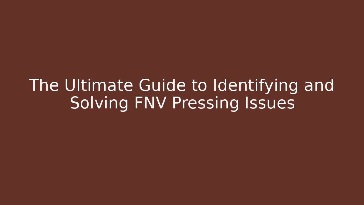 The Ultimate Guide to Identifying and Solving FNV Pressing Issues - The Family Holidays