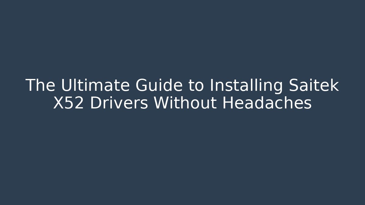The Ultimate Guide to Installing Saitek X52 Drivers Without Headaches