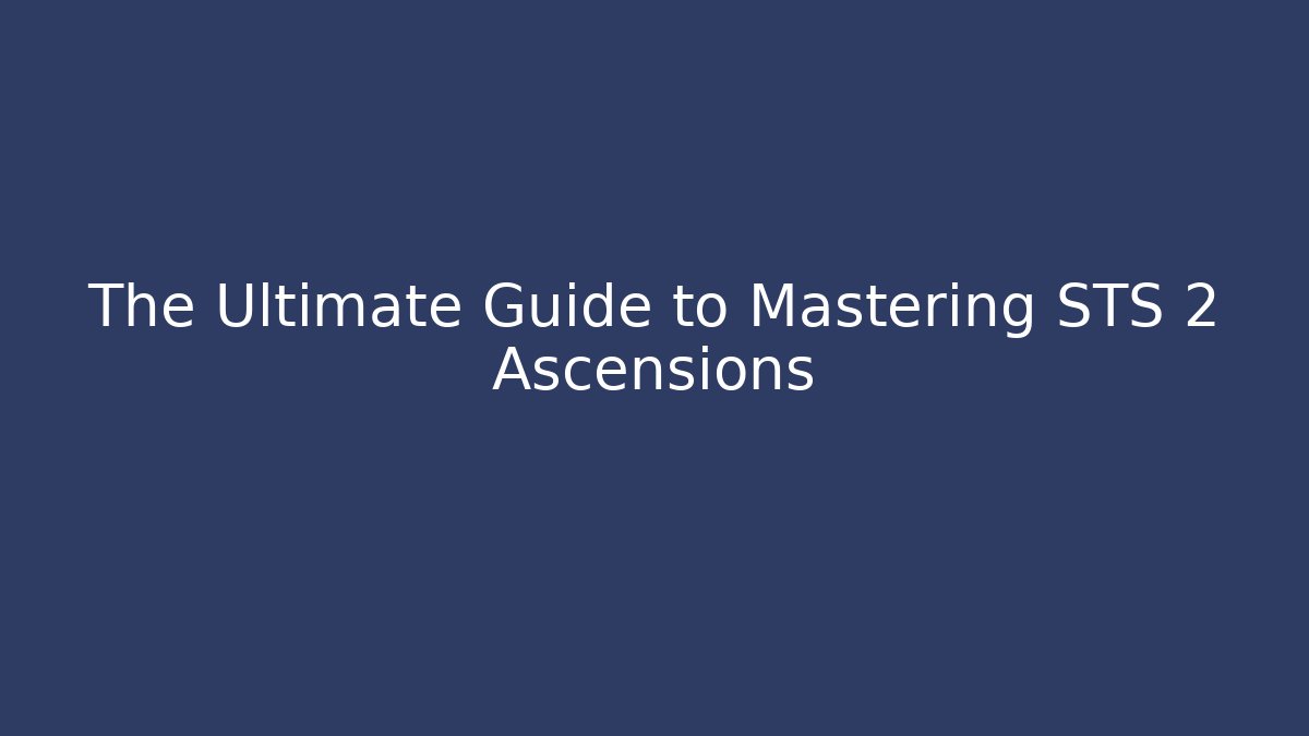The Ultimate Guide to Mastering STS 2 Ascensions - The Family Holidays