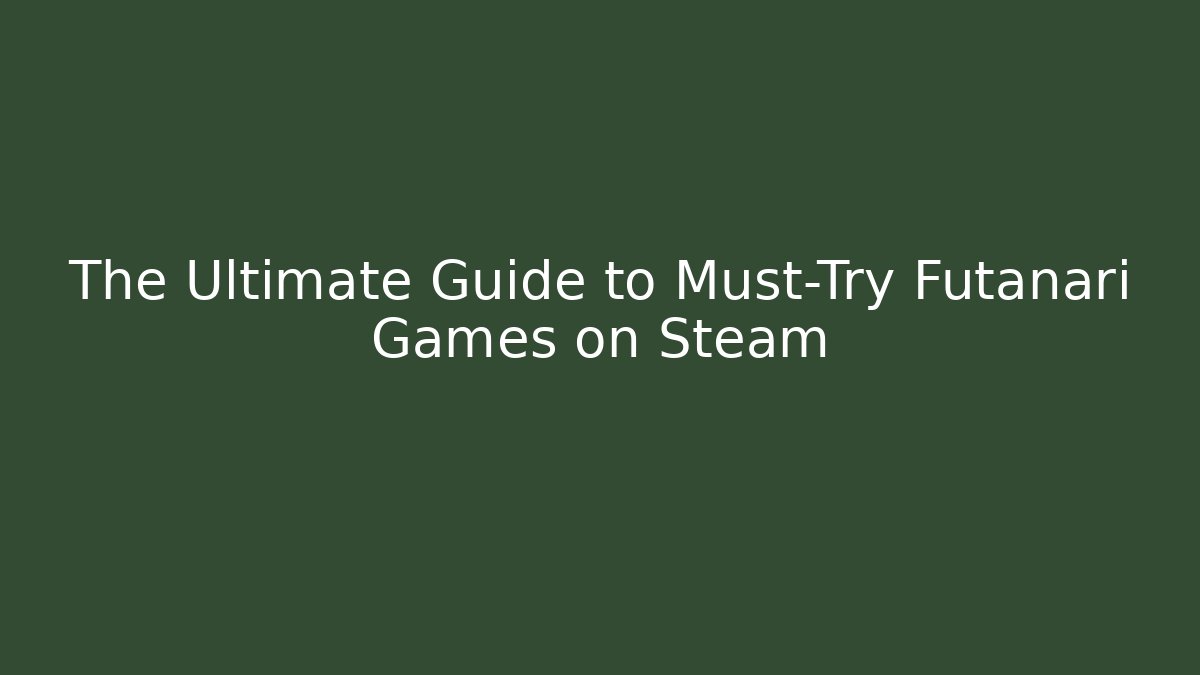 The Ultimate Guide to Must-Try Futanari Games on Steam