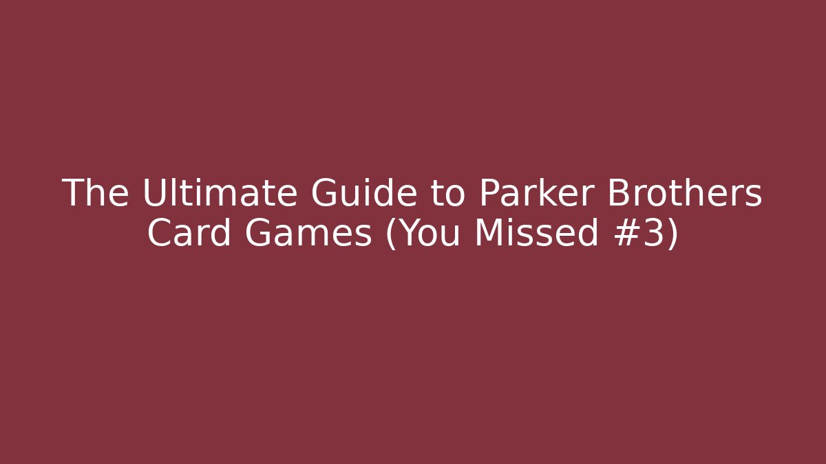 The Ultimate Guide to Parker Brothers Card Games (You Missed #3)