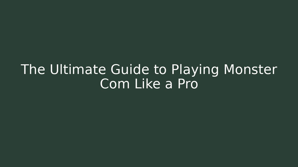 The Ultimate Guide to Playing Monster Com Like a Pro - The Family Holidays