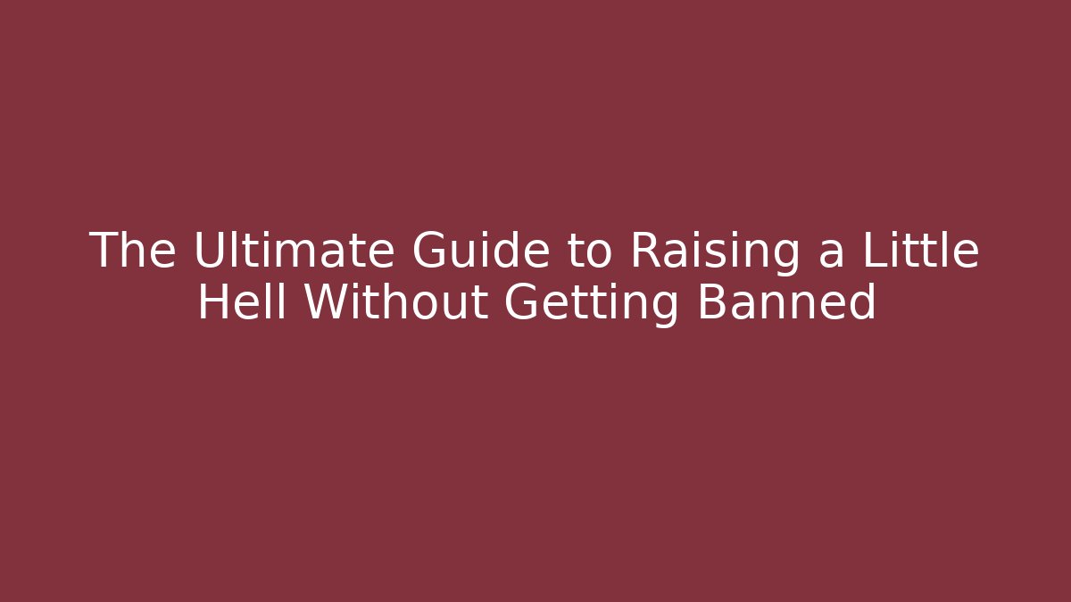 The Ultimate Guide to Raising a Little Hell Without Getting Banned - The Family Holidays