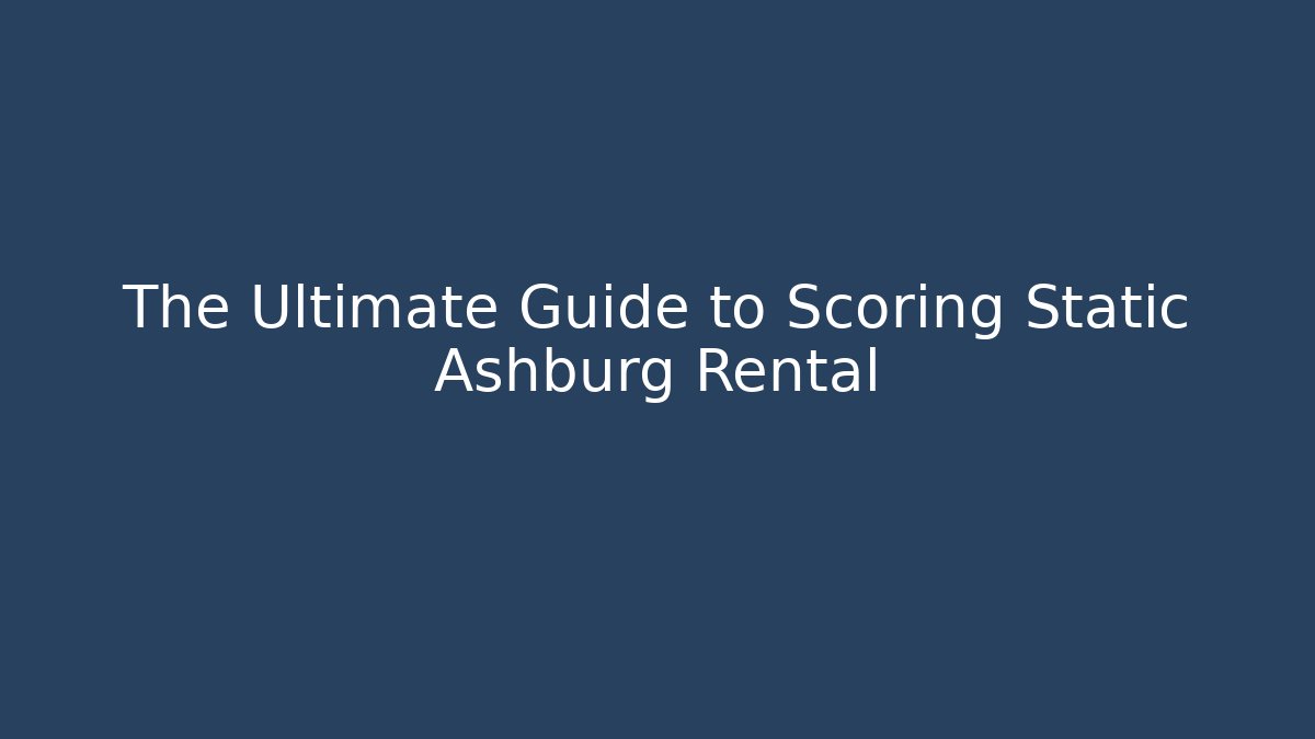 The Ultimate Guide to Scoring Static Ashburg Rental