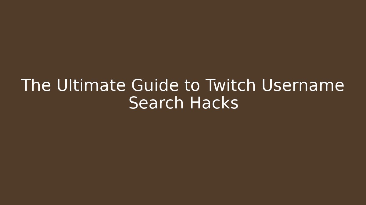 The Ultimate Guide to Twitch Username Search Hacks - The Family Holidays