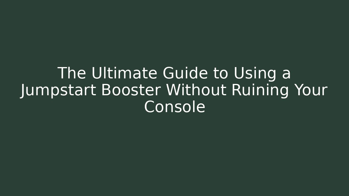 The Ultimate Guide to Using a Jumpstart Booster Without Ruining Your Console