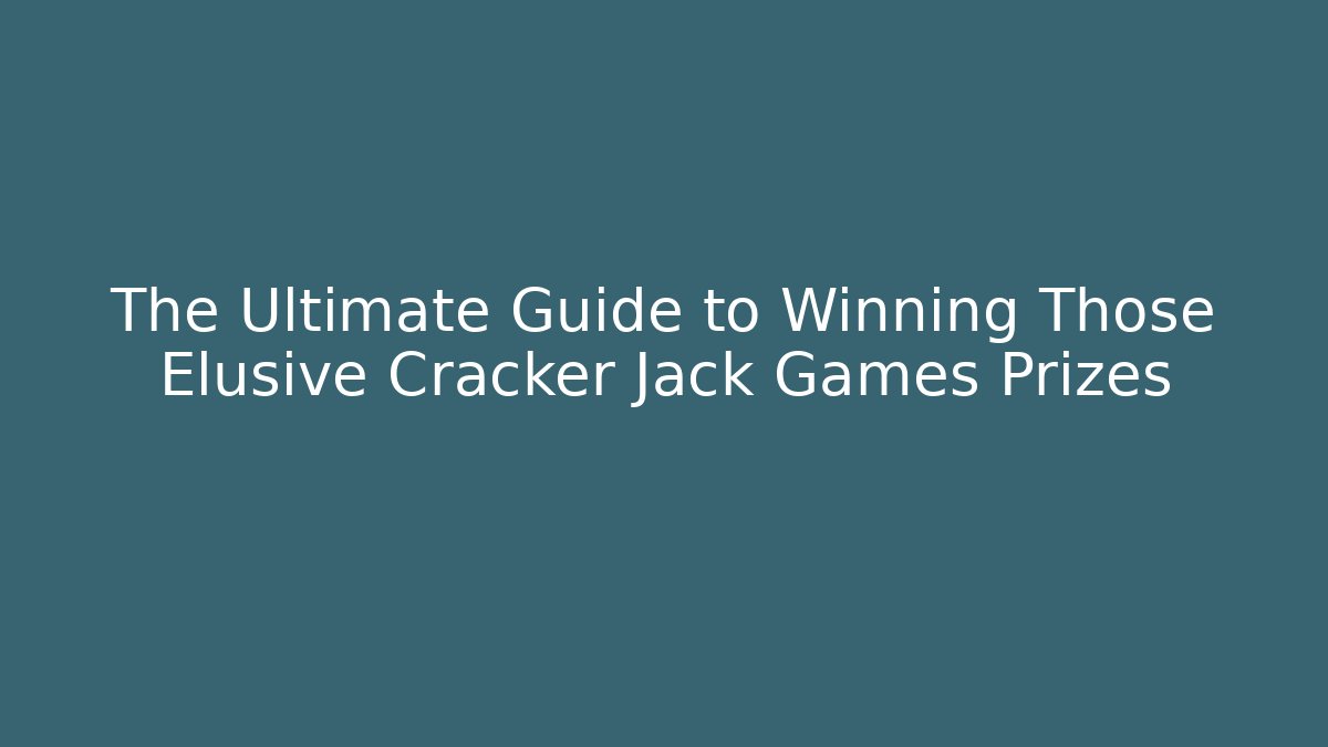 The Ultimate Guide to Winning Those Elusive Cracker Jack Games Prizes