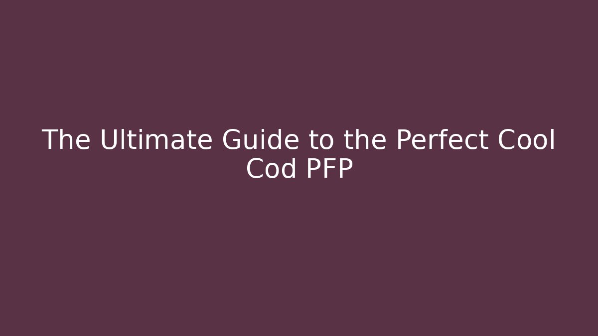 The Ultimate Guide to the Perfect Cool Cod PFP - The Family Holidays