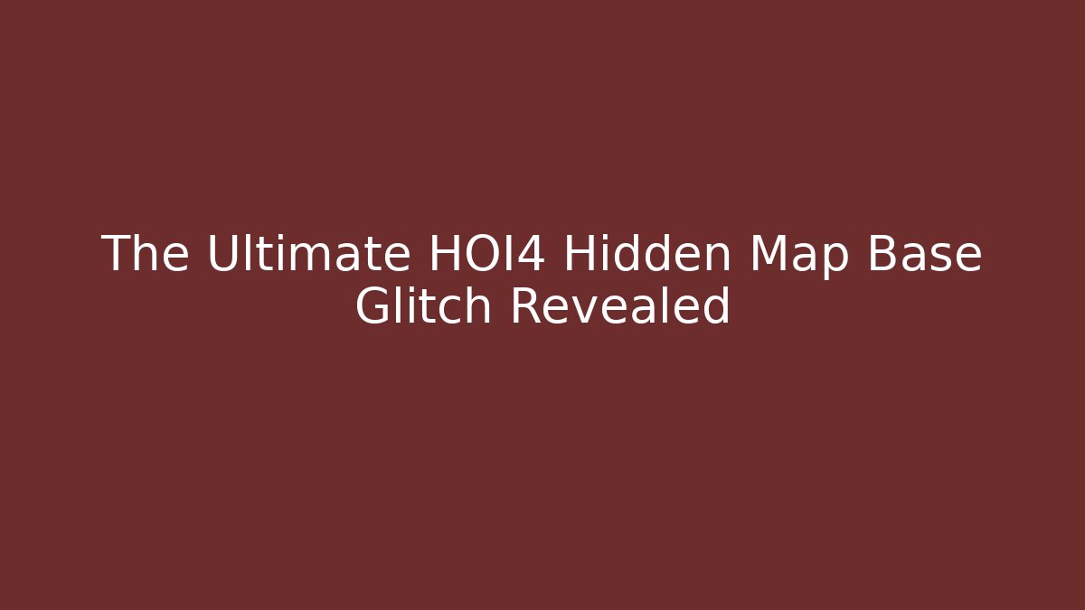 The Ultimate HOI4 Hidden Map Base Glitch Revealed