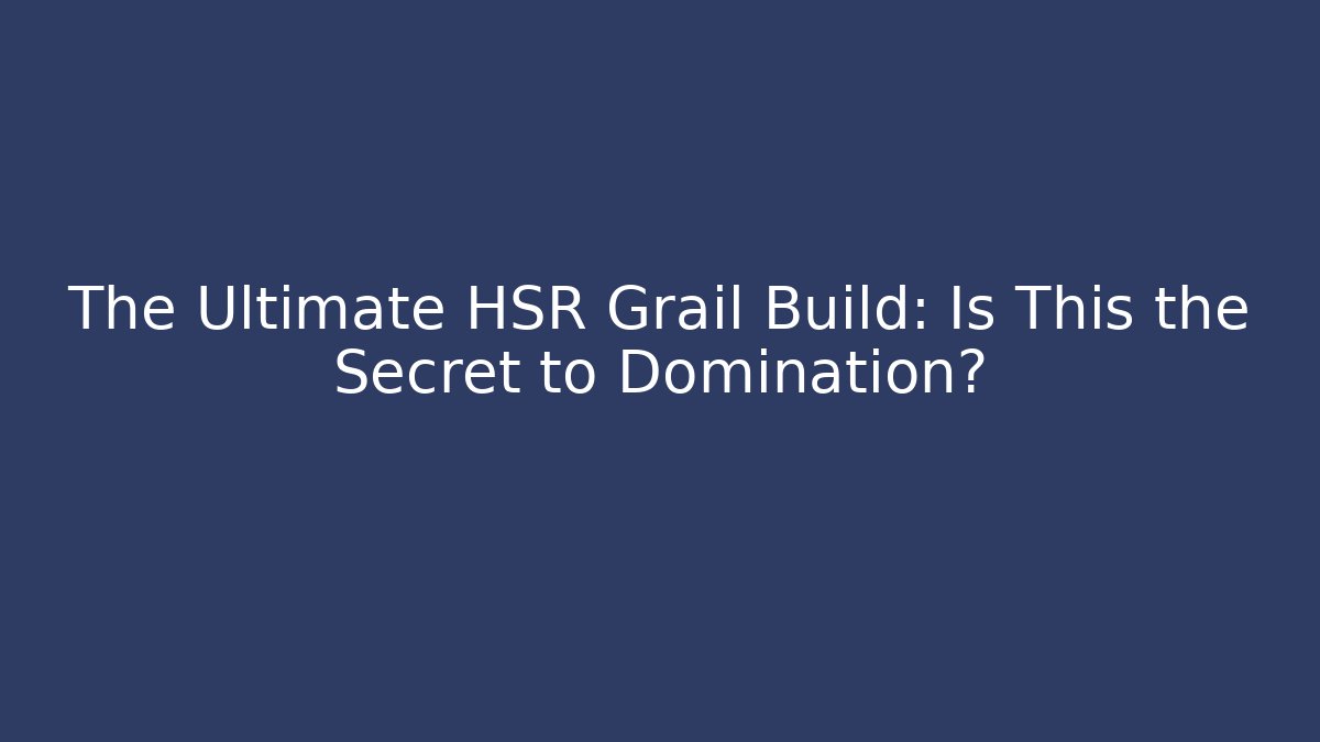 The Ultimate HSR Grail Build: Is This the Secret to Domination?