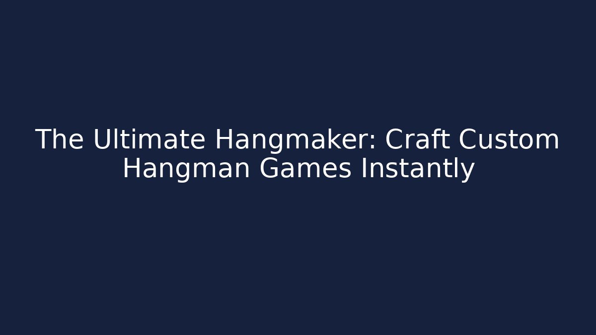 The Ultimate Hangmaker: Craft Custom Hangman Games Instantly - The Family Holidays