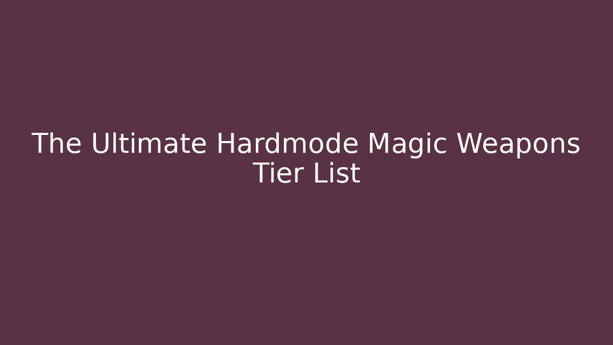 The Ultimate Hardmode Magic Weapons Tier List - The Family Holidays
