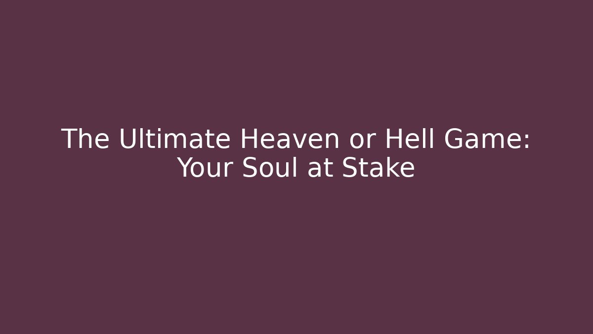 The Ultimate Heaven or Hell Game: Your Soul at Stake - The Family Holidays
