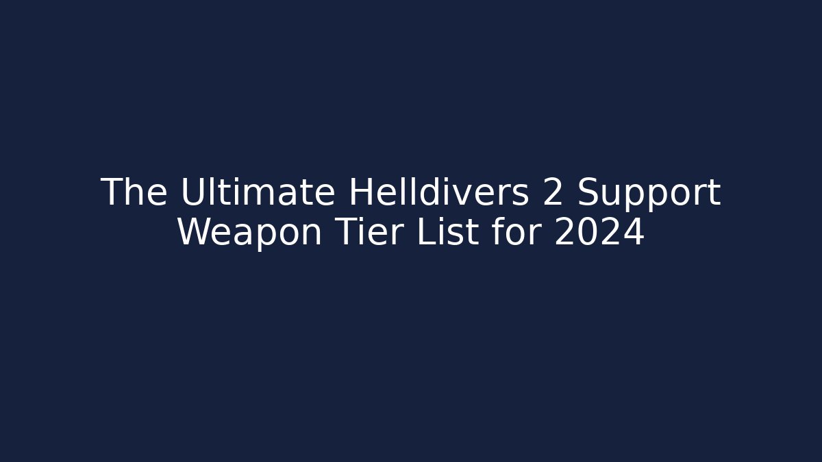 The Ultimate Helldivers 2 Support Weapon Tier List for 2024
