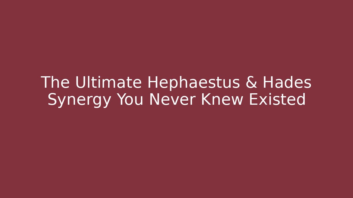 The Ultimate Hephaestus & Hadés Synergy You Never Knew Existed