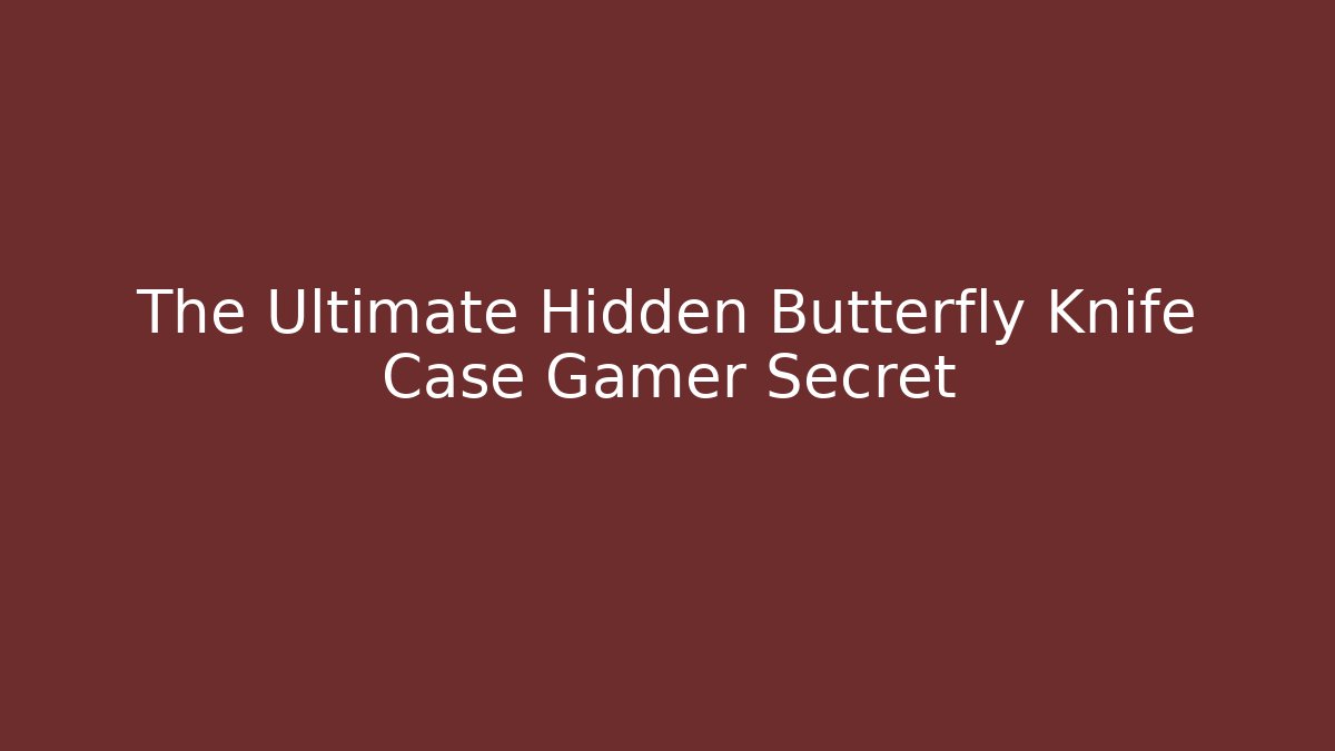 The Ultimate Hidden Butterfly Knife Case Gamer Secret