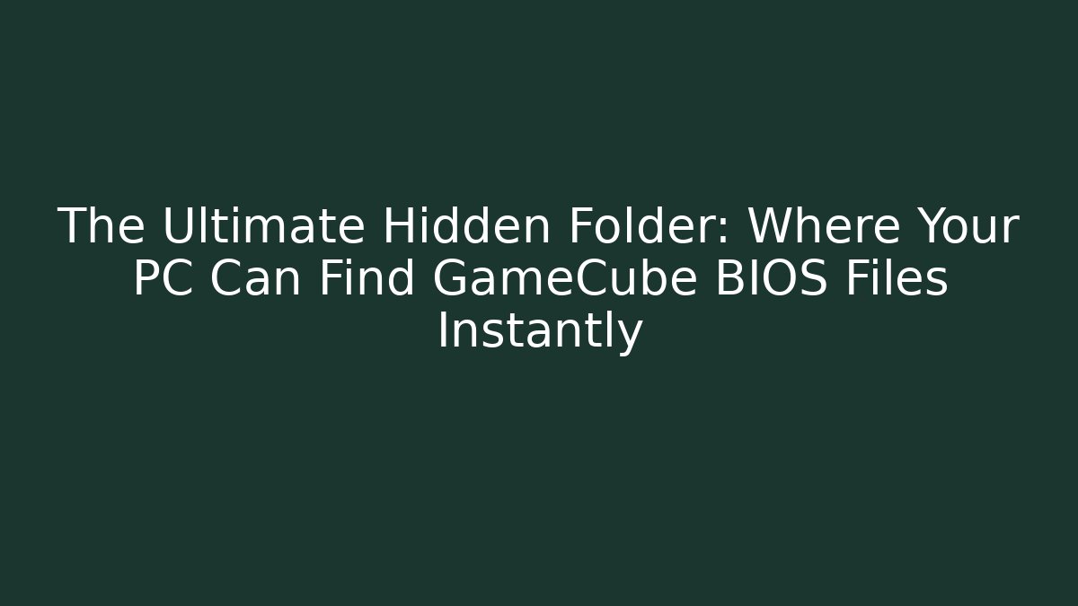 The Ultimate Hidden Folder: Where Your PC Can Find GameCube BIOS Files Instantly