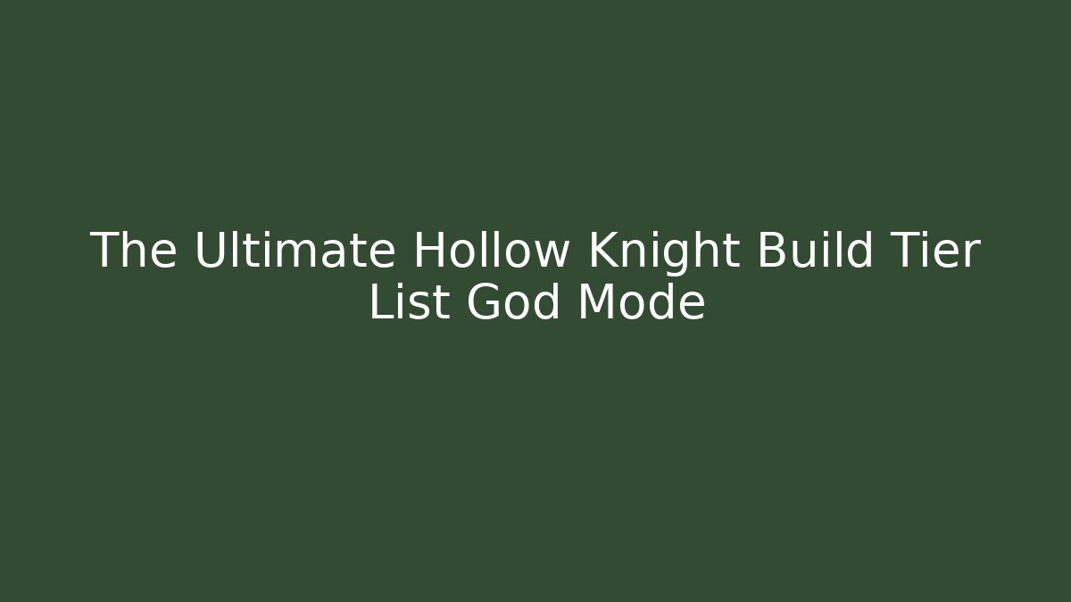 The Ultimate Hollow Knight Build Tier List God Mode