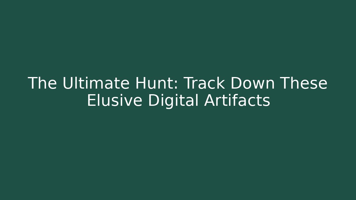 The Ultimate Hunt: Track Down These Elusive Digital Artifacts