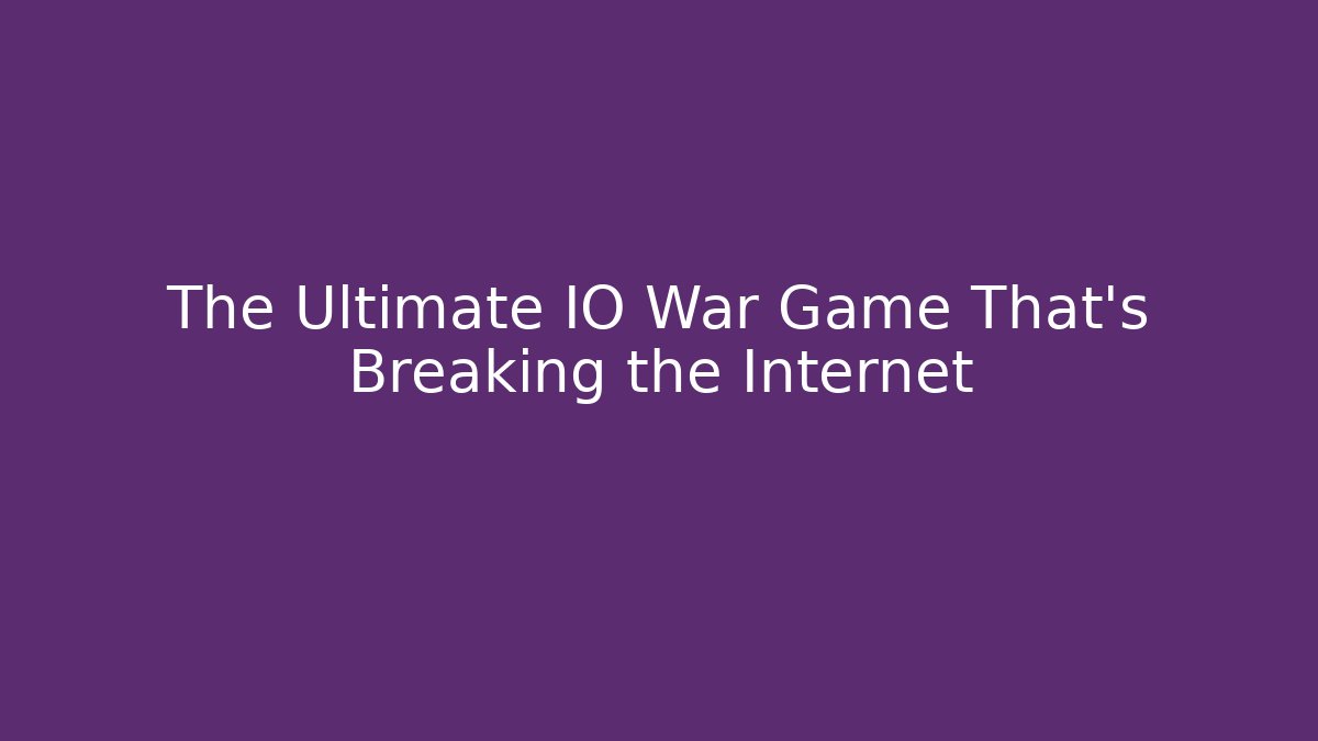 The Ultimate IO War Game That’s Breaking the Internet