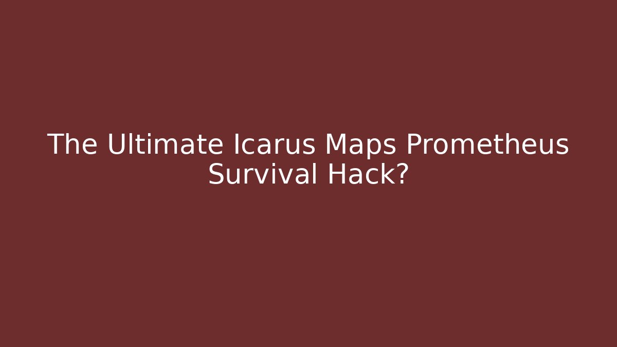 The Ultimate Icarus Maps Prometheus Survival Hack?