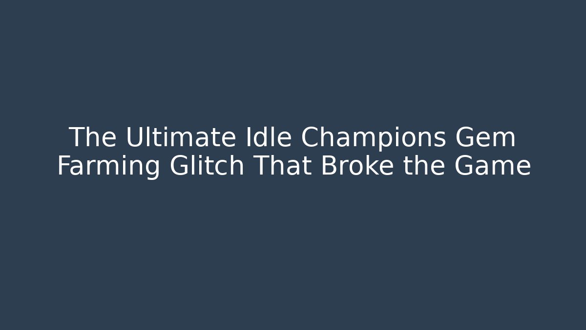 The Ultimate Idle Champions Gem Farming Glitch That Broke the Game