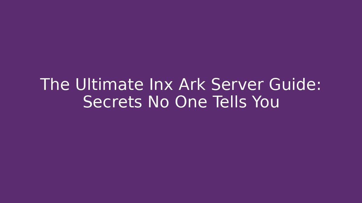 The Ultimate Inx Ark Server Guide: Secrets No One Tells You