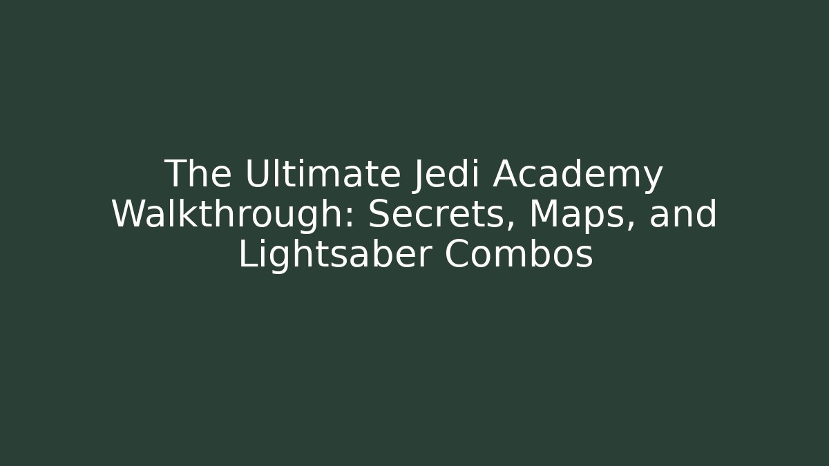 The Ultimate Jedi Academy Walkthrough: Secrets, Maps, and Lightsaber Combos
