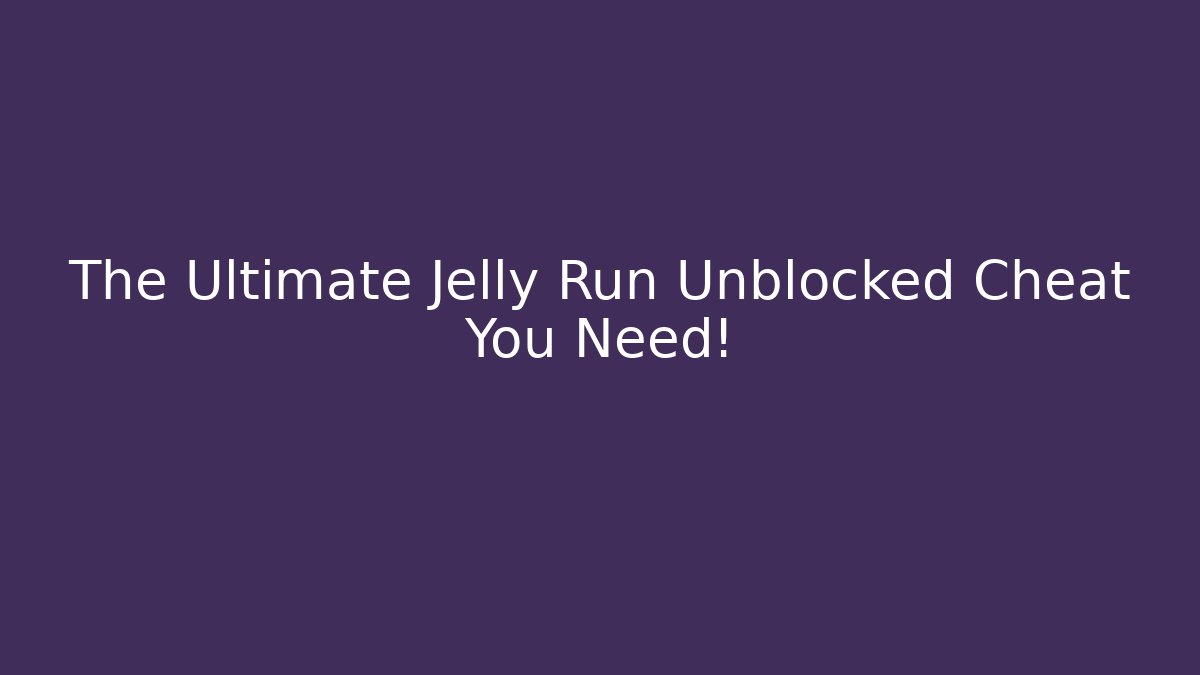 The Ultimate Jelly Run Unblocked Cheat You Need!