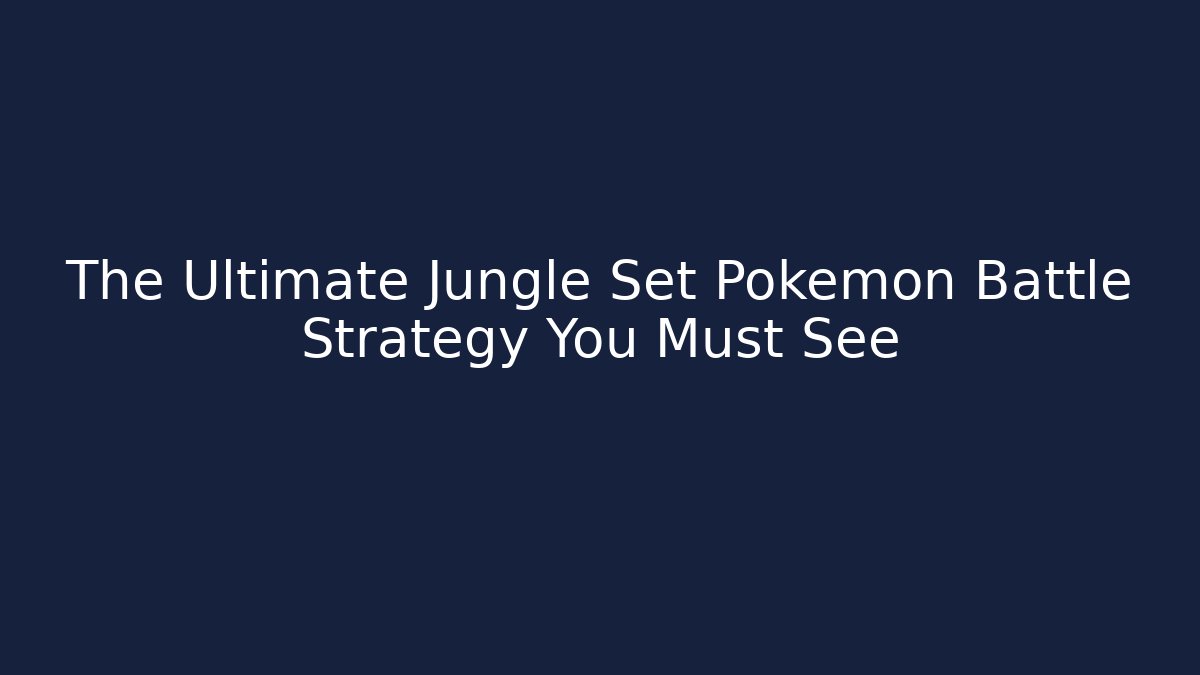 The Ultimate Jungle Set Pokémon Battle Strategy You Must See