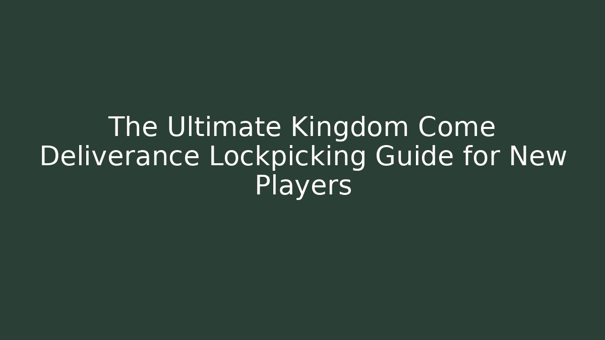 The Ultimate Kingdom Come Deliverance Lockpicking Guide for New Players