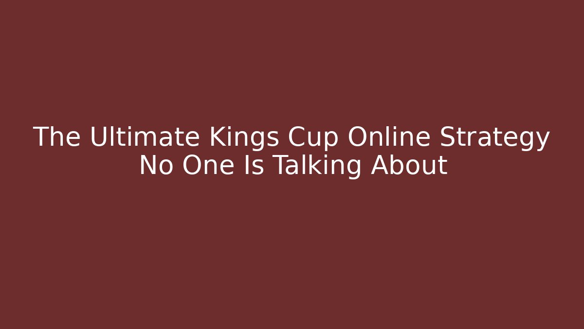 The Ultimate Kings Cup Online Strategy No One Is Talking About - The Family Holidays