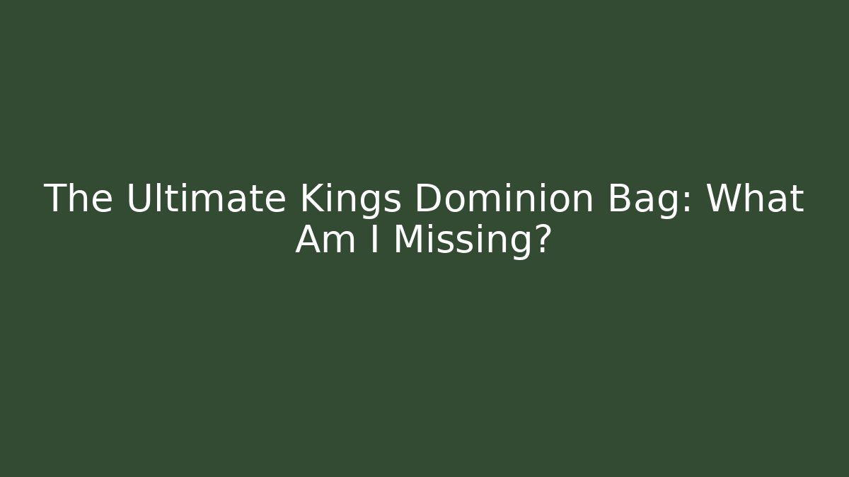 The Ultimate Kings Dominion Bag: What Am I Missing? - The Family Holidays