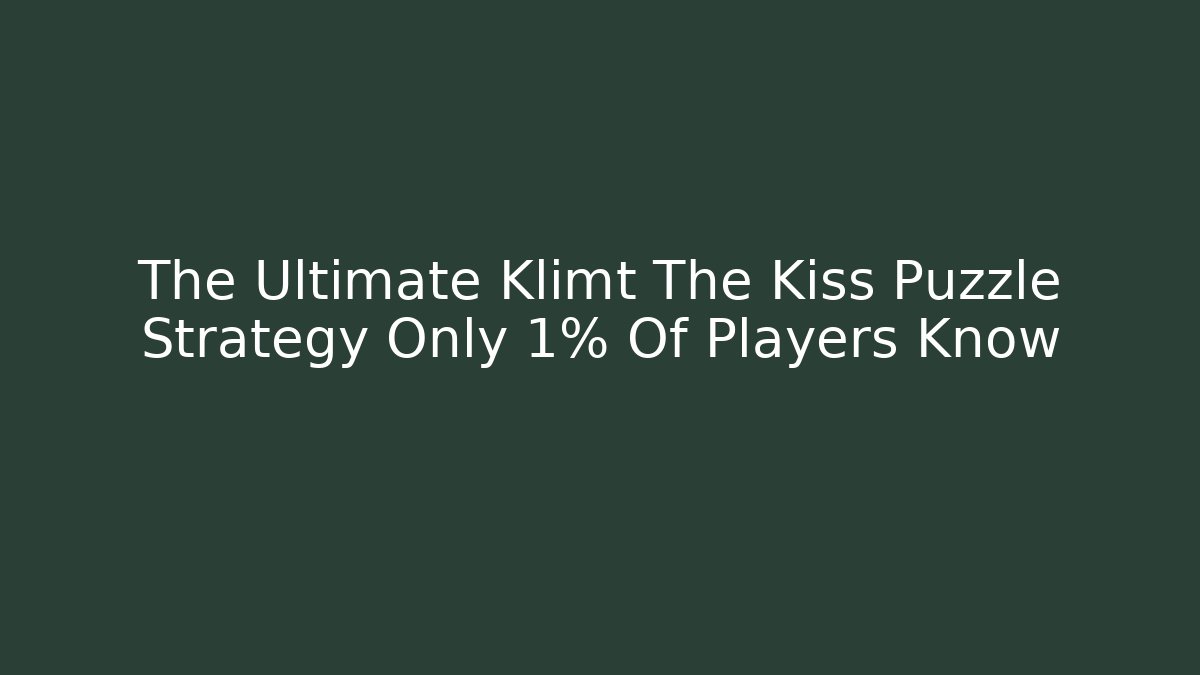 The Ultimate Klimt The Kiss Puzzle Strategy Only 1% Of Players Know