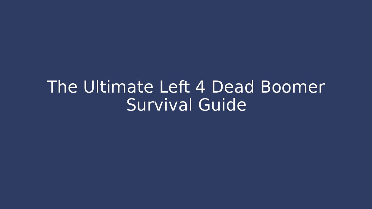 The Ultimate Left 4 Dead Boomer Survival Guide