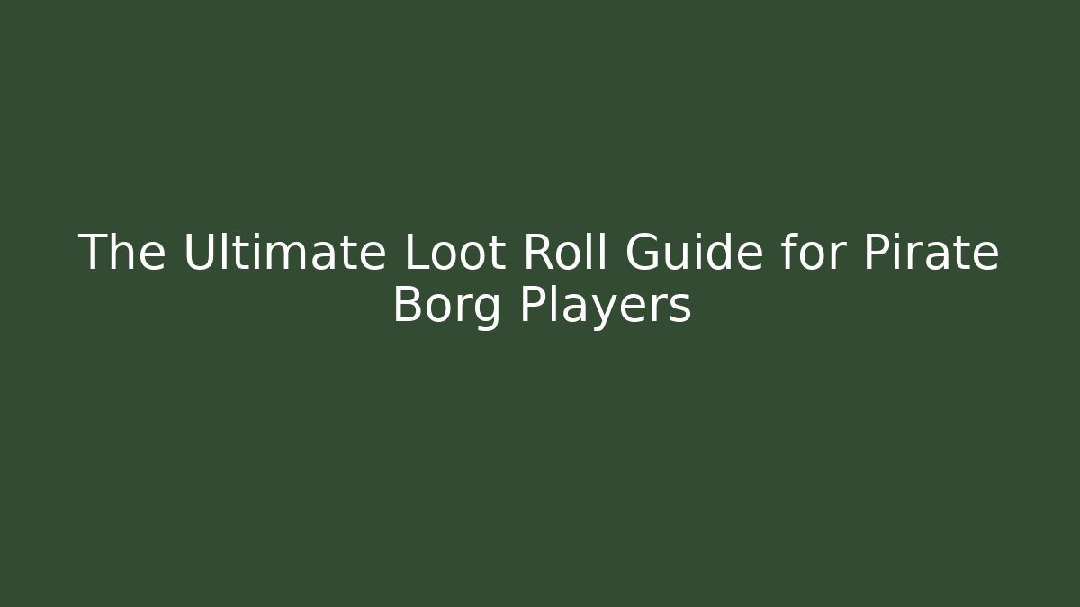 The Ultimate Loot Roll Guide for Pirate Borg Players